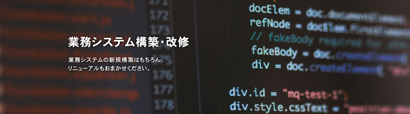 業務システム構築・改修 ｜ 業務システムの新規構築はもちろん、リニューアルもおまかせください。